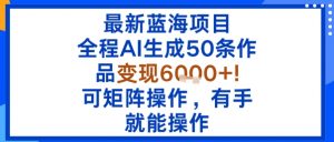 最新蓝海项目：全程AI生成50条作品变现6k+，可矩阵操作，有手就能操作-木石资源网