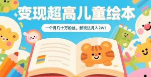 变现超高儿童绘本，一个月几十万粉丝，新玩法月入2W-木石资源网