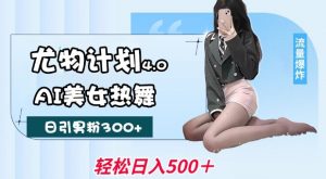 尤物计划4.0，AI美女热舞引爆流量，不限流不封号，轻松月入1W+-木石资源网