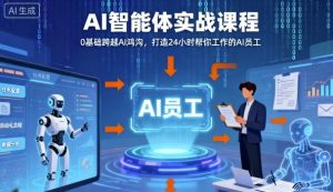 Ai智能体实战课程,0基础跨越Ai鸿沟,打造24小时帮你工作的Ai员工,打破常规,以实战定义Ai-木石资源网