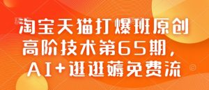 淘宝天猫打爆班原创高阶技术第65期，AI+逛逛薅免费流-木石资源网