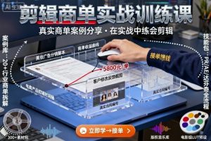 剪辑商单实战训练课，真实商单案例分享，在实战中练会剪辑-木石资源网