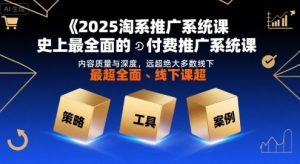 2025淘系推广系统课,史上最全面的付费推广系统课,内容质量与深度,远超绝大多数线下课-木石资源网