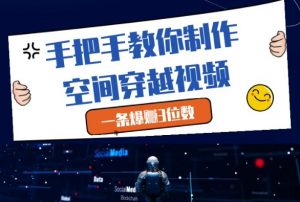 手把手教你制作空间穿越视频,一条爆挣3位数-木石资源网