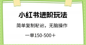小红书进阶玩法，一单150-500+，简单复制粘贴，小白也能轻松上手【揭秘】-木石资源网