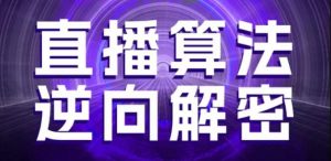 直播算法逆向解密,选品、建模、老号重启、控流、罗盘分析、随心推、正价平播等(更新3月)-木石资源网