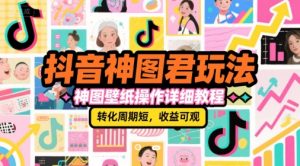 抖音神图君玩法,神图壁纸操作详细教程,转化周期短,收益可观-木石资源网