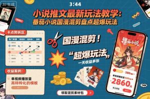 小说推文最新玩法教学，番茄小说国漫混剪盘点超爆玩法，全程干货，一天收益多张-木石资源网