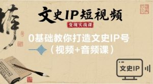 文史IP短视频变现实战课,0基础教你打造文史IP号(视频+音频课)-木石资源网