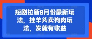 短剧拉新8月份最新玩法，挂羊头卖狗肉玩法，发就有收益-木石资源网