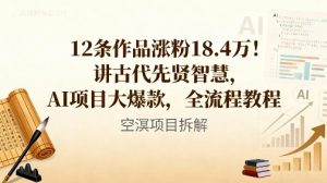 12条作品涨粉18.4W！讲古代智慧，AI项目大爆款，全流程教程-木石资源网