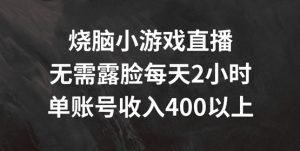 烧脑小游戏直播，无需露脸每天2小时，单账号日入400+【揭秘】-木石资源网