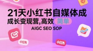 21天小红书自媒体成长变现营，高效 简单 AIGC SEO SOP-木石资源网