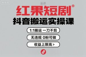 红果短剧拉新之抖音搬运实操课，1：1搬运，一刀不剪，无违规，0粉可做，收益上限高-木石资源网