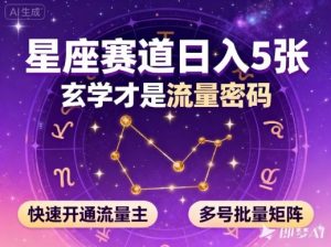 公众号星座赛道，日入5张，玄学才是流量密码，快速开通流量主，可多号批量矩阵-木石资源网