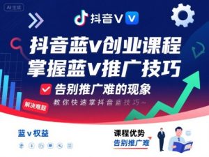 抖音蓝v创业课程,教你快速掌握抖音蓝v推广技巧,告别推广难的现象-木石资源网
