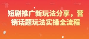 短剧推广新玩法分享,营销话题玩法实操全流程-木石资源网