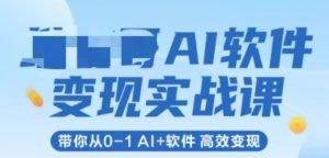 AI软件变现实战课,带你从0-1 Al+软件 高效变现-木石资源网