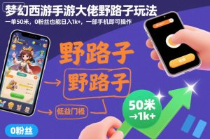 梦幻西游手游大佬野路子玩法,一单50米,0粉丝也能日入1k+,一部手机即可操作【揭秘】-木石资源网