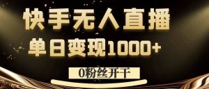 0粉丝开干，快手无人直播，单日变现1k+【揭秘】-木石资源网