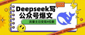 用DeepSeek写公众号爆文,流量主收益一篇文章变现4位数-木石资源网