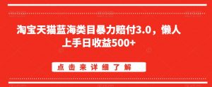 淘宝天猫蓝海类目暴力赔付3.0，懒人上手日收益500+【仅揭秘】-木石资源网