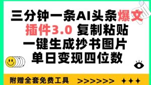 三分钟一条AI头条爆文,插件3.0 复制粘贴一键生成抄书图片 单日变现四位数【揭秘】-木石资源网