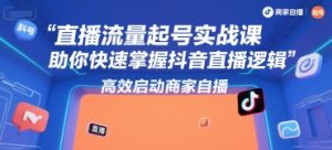 直播流量起号实战课,助你快速掌握抖音直播逻辑,高效启动商家自播-木石资源网