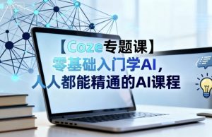 【Coze专题课】零基础入门学AI，人人都能精通的AI课程-木石资源网