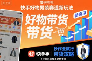 快手好物男装赛道新玩法，抄作业就行，0经验玩转快手好物带货-木石资源网