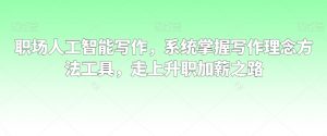 职场人工智能写作,系统掌握写作理念方法工具,走上升职加薪之路-木石资源网