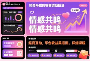 视频号情感赛道新玩法，超高互动，平台收益美滋滋，详细课程-木石资源网