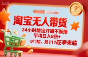 淘宝无人带货,24小时稳定开播不断播,平均日入8张+,0门槛,双11旺季来临【揭秘】-木石资源网