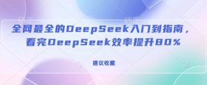 全网最全的DeepSeek入门到指南,看完DeepSeek效率提升80%(建议收藏)-木石资源网
