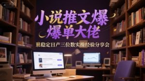 小说推文爆单大佬稳定日产三位数实操经验分享会-木石资源网