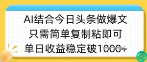 ai结合今日头条做半原创爆款视频,单日收益稳定多张,只需简单复制粘-木石资源网