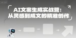 AI文案生成实战营:从灵感到成文的精准创作-木石资源网