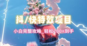 抖音快手双平台特效教程,玩法简单,小白完整攻略,轻松100+到手【揭秘】-木石资源网