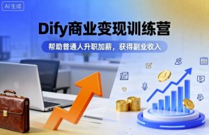 Dify商业变现训练营,帮助普通人升职加薪,获得副业收入-木石资源网