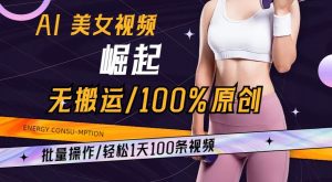 AI美女视频崛起玩法无搬运100%原创，批量操作，轻松1天100条【揭秘】-木石资源网