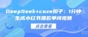 DeepSeek+coze扣子:1分钟生成小红书爆款单词视频-木石资源网