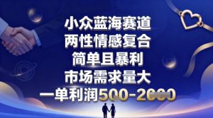 小众蓝海赛道,两性情感复合,简单且暴利,市场需求量大,一单利润5张,未来几年可持续深耕的项目-木石资源网