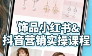 抖音+小红书饰品卖货:货源、开店、内容全教会,让新手快速掌握饰品线上营销全流程,轻松开启变现路-木石资源网