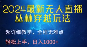 2024最新无人直播,丛林穿越玩法,超详细教学,全程无难点,轻松上手,日入1000+【揭秘】-木石资源网