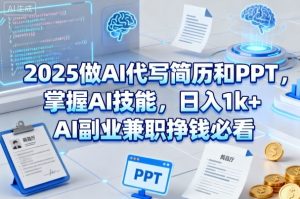 2025做AI代写简历和PPT,掌握AI技能,日入1k+,AI副业兼职挣钱必看-木石资源网