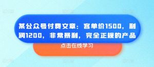 某公众号付费文章：客单价1500，利润1200，非常暴利，完全正规的产品-木石资源网
