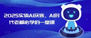 2025实体AI获客,AI时代老板必学的一堂课-木石资源网