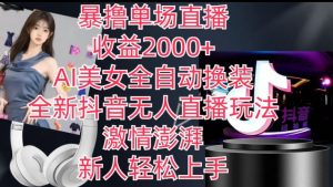 全新抖音无人直播玩法,AI美女全自动换装,激情澎湃,新人轻松上手,暴撸单场直播2k+【揭秘】-木石资源网