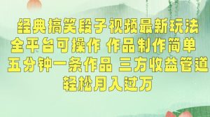 经典搞笑段子视频最新玩法,全平台可操作,作品制作简单,五分钟一条作品,三方收益管道【揭秘】-木石资源网
