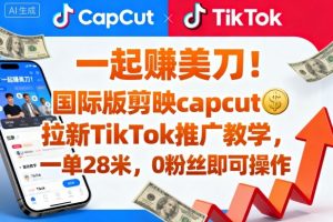 一起賺美刀！国际版剪映capcut拉新TikTok推广教学，一单28米，0粉丝即可操作（附推广入口和教学）-木石资源网